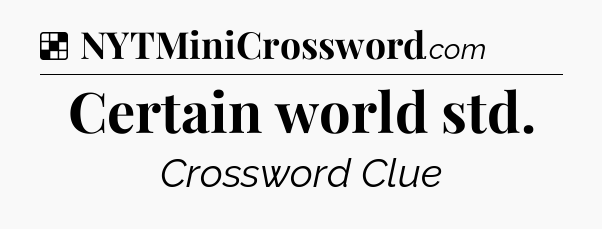 Solution: Certain world std - NYT Crossword