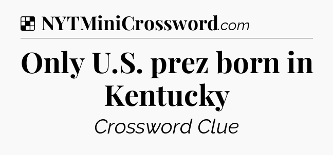 Solution: Only U.S. prez born in Kentucky - NYT Crossword