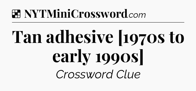 Solution: Tan adhesive [1970s to early 1990s] - NYT Crossword