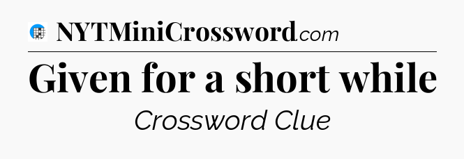 Given for a short while Crossword Clue