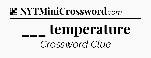 Solution: ___ temperature - NYT Crossword