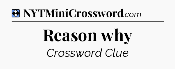 Solution: Reason why - NYT Mini Crossword
