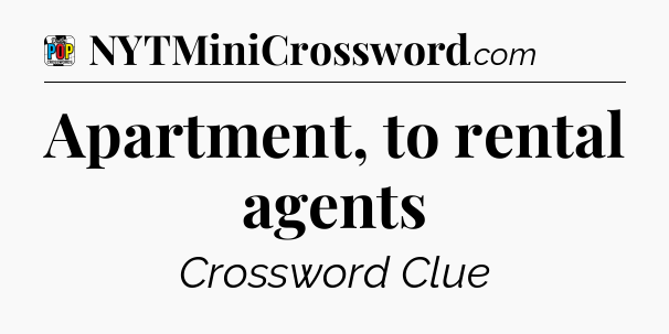 Apartment, to rental agents Crossword Clue
