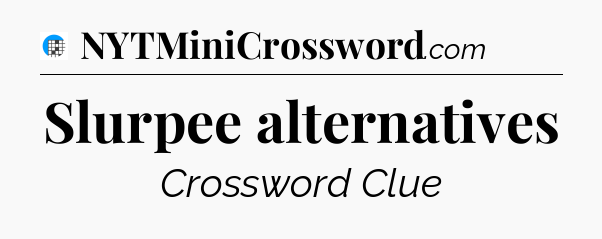 Slurpee alternatives Crossword Clue