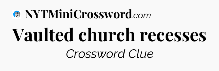 Vaulted church recesses Crossword Clue