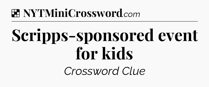 Solution: Scripps-sponsored event for kids - NYT Crossword