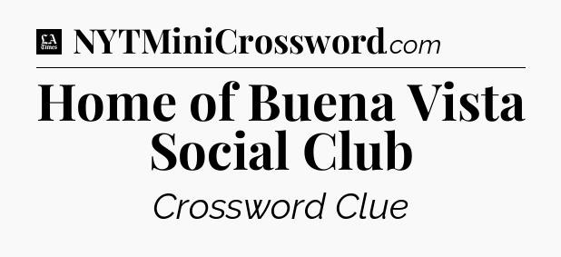 Home of Buena Vista Social Club - LA Times Crossword