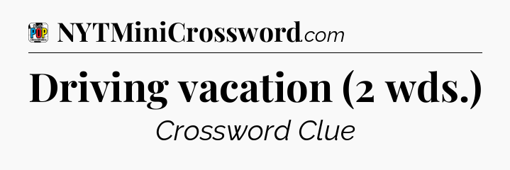 Driving vacation (2 wds.) Crossword Clue