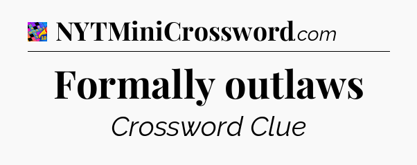 Formally outlaws Crossword Clue