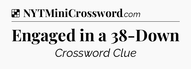 Solution: Engaged in a 38-Down - NYT Crossword