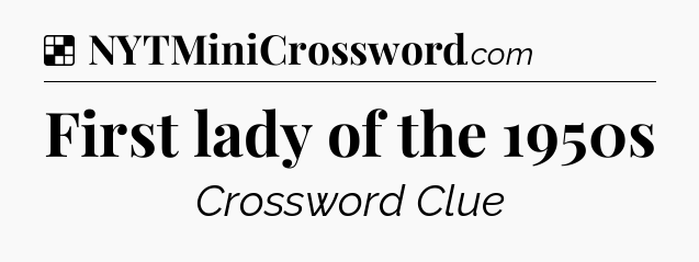 Solution: First lady of the 1950s - NYT Crossword