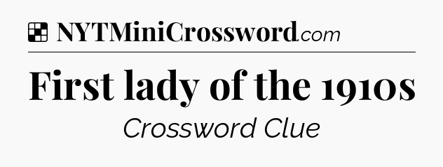 Solution: First lady of the 1910s - NYT Crossword