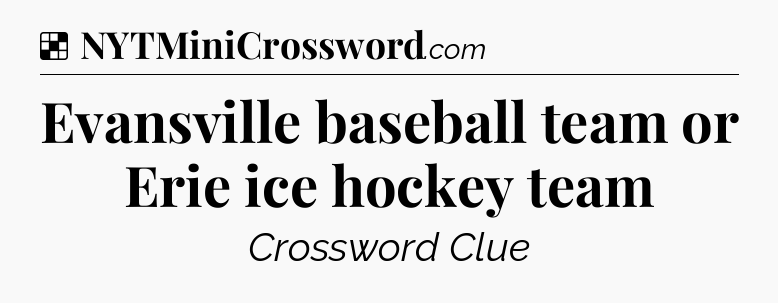 Solution: Evansville baseball team or Erie ice hockey team - NYT Crossword