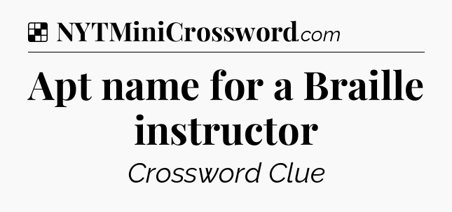 Solution: Apt name for a Braille instructor - NYT Crossword