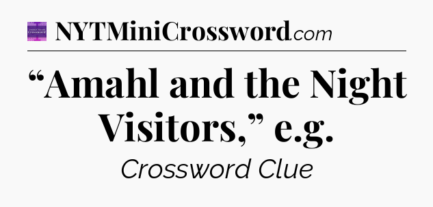 “Amahl and the Night Visitors,” e.g - Thomas Joseph Crossword