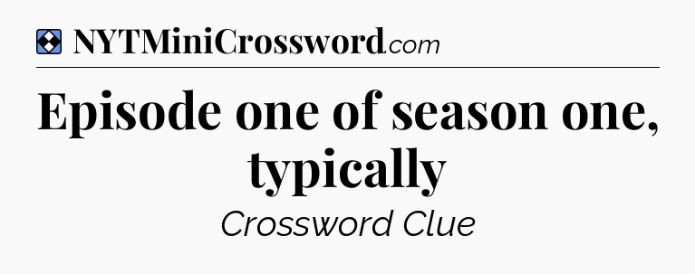 Solution: Episode one of season one, typically - NYT Mini Crossword