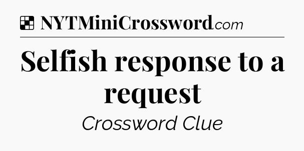 Solution: Selfish response to a request - NYT Crossword