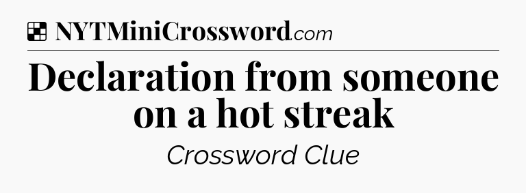 Solution: Declaration from someone on a hot streak - NYT Crossword
