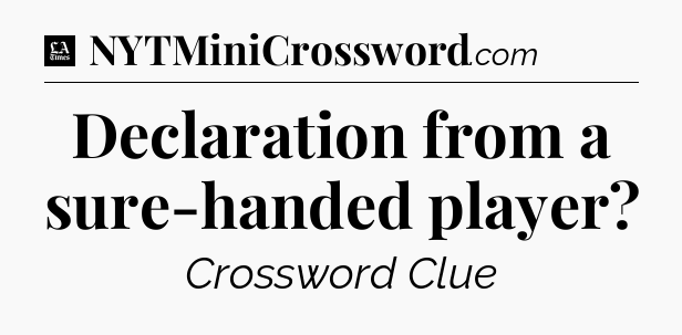 Declaration from a sure-handed player - LA Times Crossword