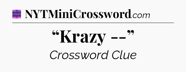 “Krazy --” - Thomas Joseph Crossword