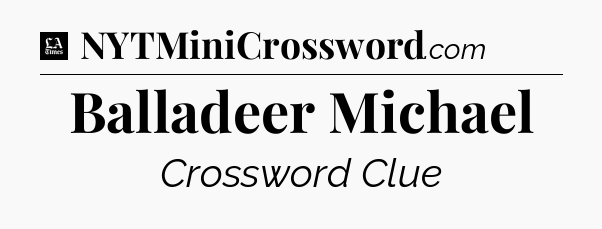 Balladeer Michael - LA Times Crossword