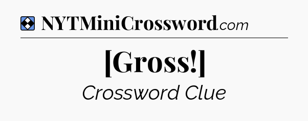 Solution: [Gross!] - NYT Mini Crossword