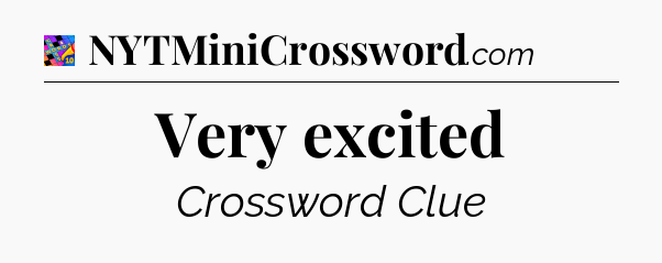 Very excited Crossword Clue