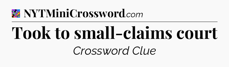 Took to small-claims court Crossword Clue