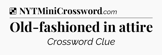 Solution: Old-fashioned in attire - NYT Crossword