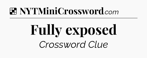 Solution: Fully exposed - NYT Crossword