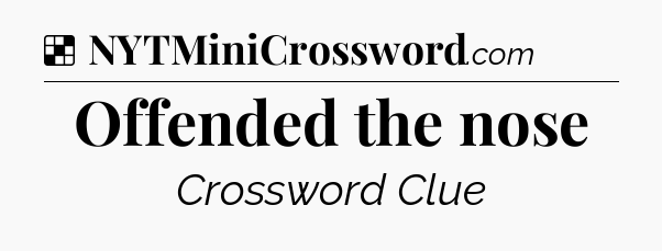 Solution: Offended the nose - NYT Crossword