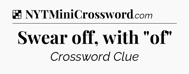 Solution: Swear off, with 