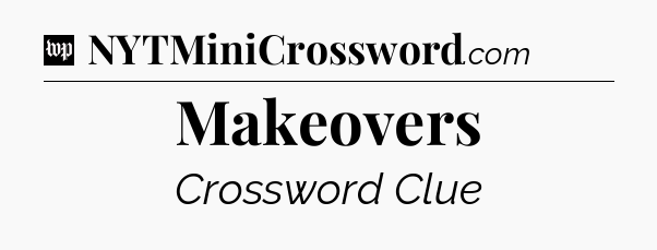 Makeovers Crossword Clue