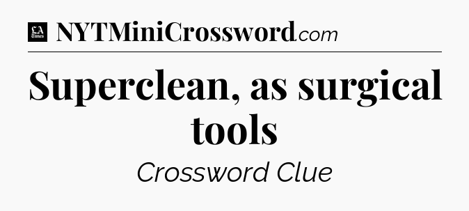 Superclean, as surgical tools - LA Times Crossword