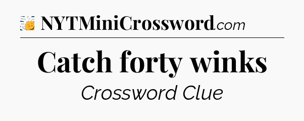 Catch forty winks - 7 Little Words