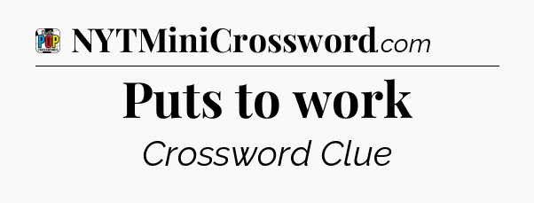Puts to work Crossword Clue