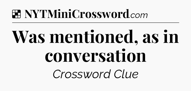 Solution: Was mentioned, as in conversation - NYT Crossword