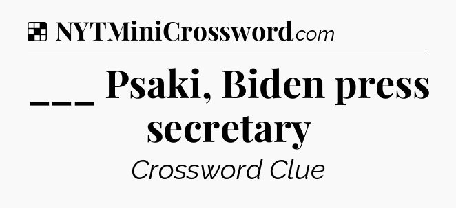 Solution: ___ Psaki, Biden press secretary - NYT Crossword