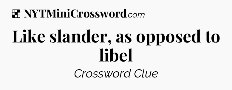 Solution: Like slander, as opposed to libel - NYT Crossword