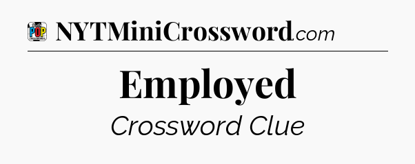 Employed Crossword Clue
