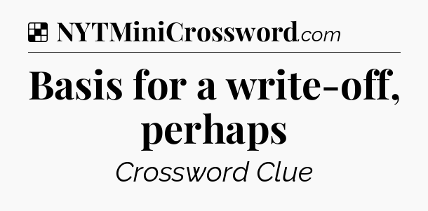 Solution: Basis for a write-off, perhaps - NYT Crossword