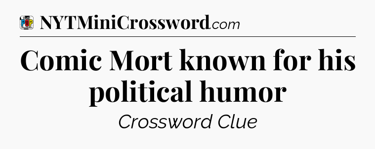 Comic Mort known for his political humor Crossword Clue