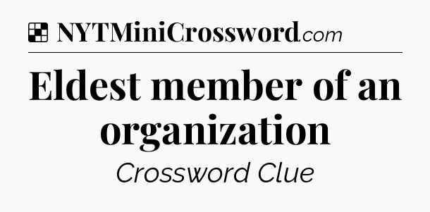 Solution: Eldest member of an organization - NYT Crossword