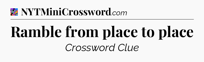 Ramble from place to place Crossword Clue