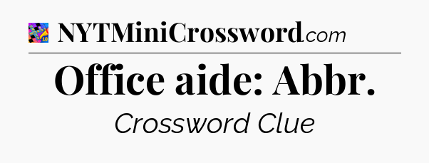 Office aide: Abbr Crossword Clue