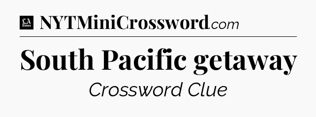 South Pacific getaway - LA Times Crossword