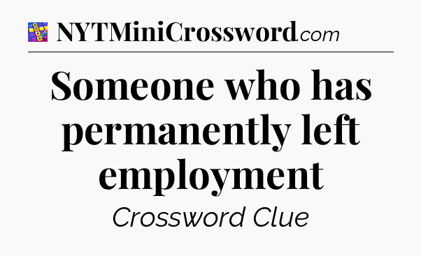 Someone who has permanently left employment Codycross