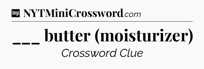 ___ butter (moisturizer) Crossword Clue