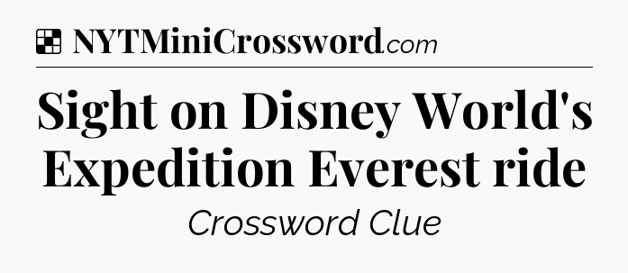 Solution: Sight on Disney World's Expedition Everest ride - NYT Crossword