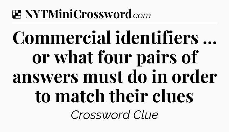 Solution: Commercial identifiers … or what four pairs of answers must do in order to match their clues - NYT Crossword